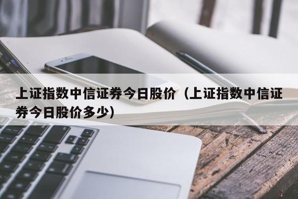 中信证券股票多少钱(中信证券股票交易费是多少)