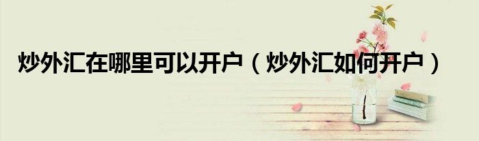 外汇哪里开户(外汇在哪里开户最安全)