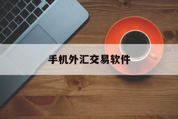 手机外汇交易软件(手机外汇交易软件排名)